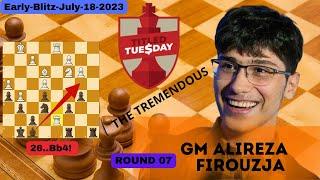 ALIREZA FIROUZJA THE TREMENNDOUS||Titled-Tuesday-Blitz-EARLY-July-18-2023||ROUND 07