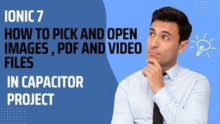 Ionic 7 : How to Pick and Open images , pdf and video files in capacitor project