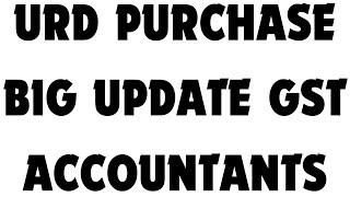 URD PURCHASE BIG UPDATE FOR GST ACCOUNTANTS | GST URD PURCHASES