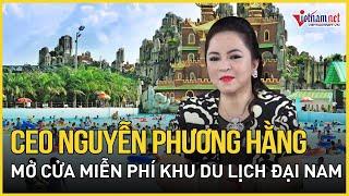 Bà Nguyễn Phương Hằng mở cửa miễn phí tham quan Khu Du lịch Đại Nam trong 4 ngày | Báo VietNamNet