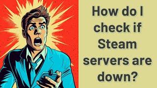 How do I check if Steam servers are down?