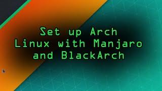 Set Up an Arch Linux Distro with Manjaro & BlackArch  [Tutorial]