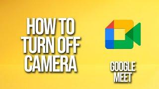 How To Turn Off Camera Google Meet Tutorial