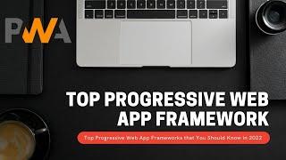 Top Progressive Web App Frameworks that You Should Know in 2022