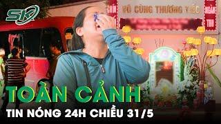 Toàn Cảnh Tin Nóng 24h Chiều 31/5 | Tin Tức Thời Sự Cập Nhật Mới Nhất Hôm Nay | SKĐS