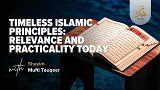 Timeless Islamic Principles : Relevance & Practicality Today by Sheikh Mufti Tauqeer