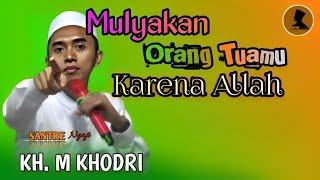 KH. M KHODRI Terbaru || Mulyakan Orang Tuamu Karena Allah