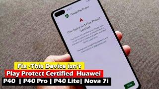 FIX -  "This Device isn't Play Protect Certified"  Huawei P40 | P40 Pro | P40 Lite | Nova 7i 2022