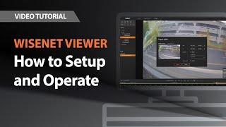 Wisenet Viewer: How to Setup and Operate