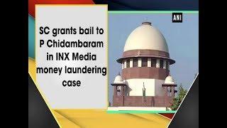 SC grants bail to P Chidambaram in INX Media money laundering case