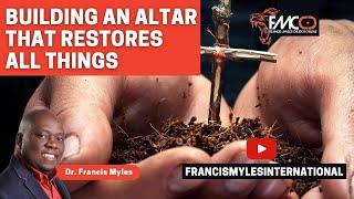 Building an ALTAR that RESTORES all things | Dr. Francis Myles