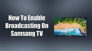 How To Enable Broadcasting On Samsung TV