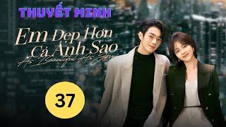 Em Đẹp Hơn Cả Ánh Sao Tập 37 Thuyết Minh - Hứa Khải & Đàm Tùng Vận | Phim Tình Cảm Mới Nhất 2024