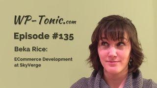 135 WP-Tonic: Beka Rice from SkyVerge Talks eCommerce