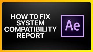 How To Fix Adobe After Effects System Compatibility Report Tutorial