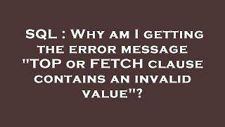 SQL : Why am I getting the error message "TOP or FETCH clause contains an invalid value"?