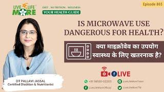 Is MICROWAVE USE DANGEROUS for HEALTH? Nutritionist Pallavi Jassal - LiveLifeMore.com |+919815502203