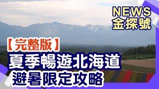 夏季暢玩北海道 避暑玩樂攻略!旭川一路玩到函館!【News金探號 20240714】