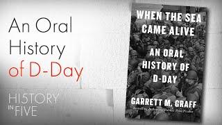 Garrett Graff on When the Sea Came Alive: An Oral History of D-Day