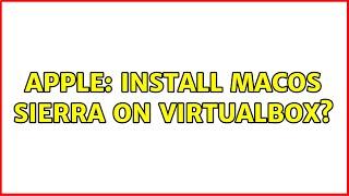 Apple: Install macOS Sierra on VirtualBox? (3 Solutions!!)