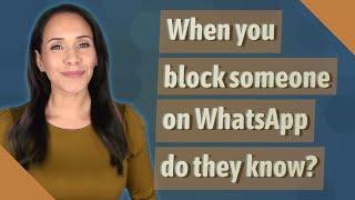 When you block someone on WhatsApp do they know?