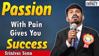 Passion with pain gives you success  - Srinivas Sonu | IMPACT | 2024