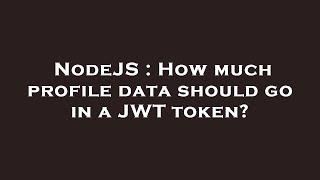 NodeJS : How much profile data should go in a JWT token?