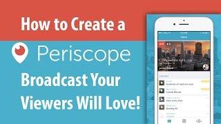 How to Create a Periscope Broadcast Your Viewers Will Love!