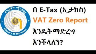 How to Report On Zero VAT Declaration? በ E- Tax VAT Zero Report(ዜሮ ሪፖርት) እንዴት ማድረግ ማድረግ እንችላለን?