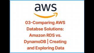 03 Comparing AWS Database Solutions: Amazon RDS vs  DynamoDB | Creating and Exploring Data