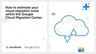 Demo: How to estimate your cloud migration costs with the Google Cloud Migration Center I Cloudfresh