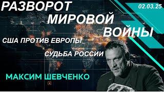 С Максимом Шевченко. Разворот мировой войны: США против Европы. Судьба России. 02.03.25