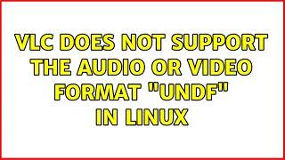 VLC does not support the audio or video format "undf" in Linux
