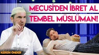 MECUSİ’DEN İBRET AL TEMBEL MÜSLÜMAN! / Kerem Önder