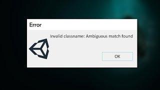 Unity Error "Invalid class-name : Ambiguous match found" [ FIXED ]
