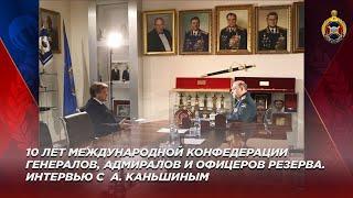 10 лет Международной Конфедерации генералов, адмиралов и офицеров резерва. Интервью с А. Каньшиным