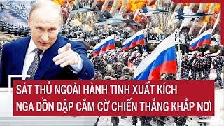 Bản tin Thế giới 26/12: Sát thủ ngoài hành tinh xuất kích, Nga dồn dập cắm cờ chiến thắng khắp nơi