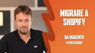 Migrare da Magento o Prestashop a Shopify