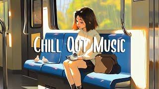 Chill Out Music  Chill songs to boost up your mood ~ Morning songs to enjoy your day