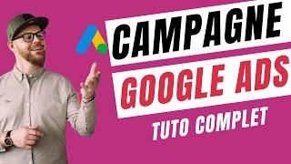 [TUTO] Comment Créer une Campagne Google Ads de A à Z