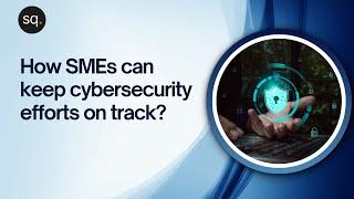 How SMEs can keep cybersecurity efforts on track? | Security Quotient