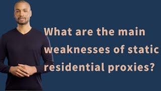 What are the main weaknesses of static residential proxies?