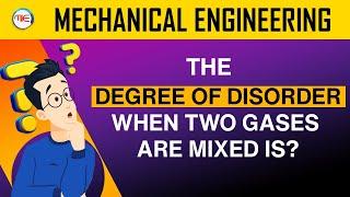 MECHANICAL ENGINEERING: DEGREE OF DISORDER WHEN TWO GASES ARE MIXED IS? THERMODYNAMICS