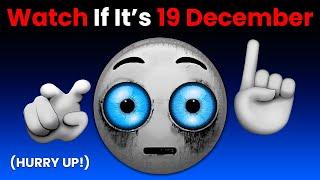 Watch This Video If It's 18th December... (Hurry Up!)