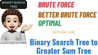 Binary Search Tree to Greater Sum Tree | Brute | Better | Optimal | Leetcode 1038 | codestorywithMIK