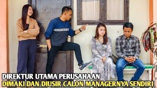 DIREKTUR UTAMA PERUSAHAAN DIMAKI & DIUSIR CALON MANAGER ANGKUH SOK BERKUASA! TAPI LIHAT YANG TERJADI