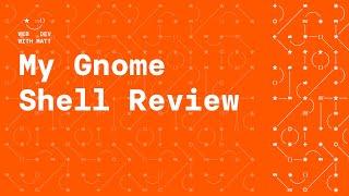 My Gnome Shell Review