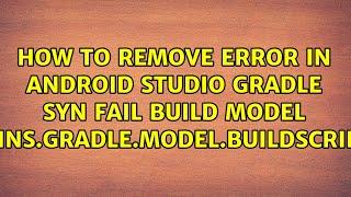 How to remove error in android studio gradle syn fail Build model...