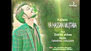 YA HASSAN MUJTABA BY DANIYAL NEW KALAM 2019