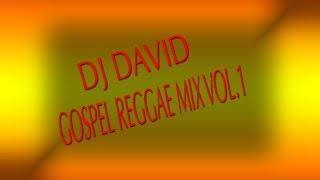 DJ DAVID GOSPEL REGGAE MIX VOL 1 (REGGAE GOSPEL MUSIC/SONGS/RIDDIM 2018)
